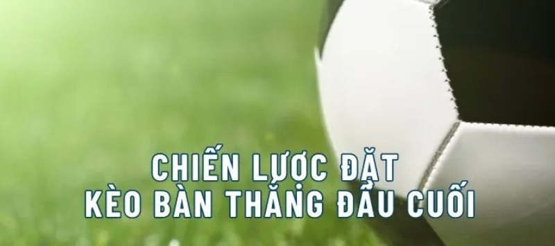 Chiến lược chơi kèo bàn thắng đầu/cuối JBO