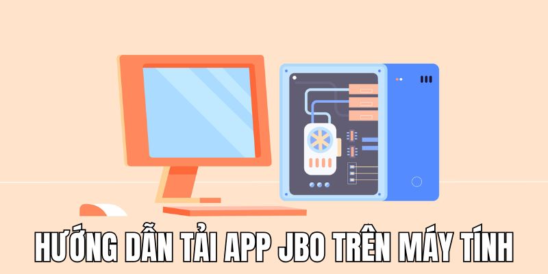 Hướng dẫn quy trình tải app JBO về máy tính