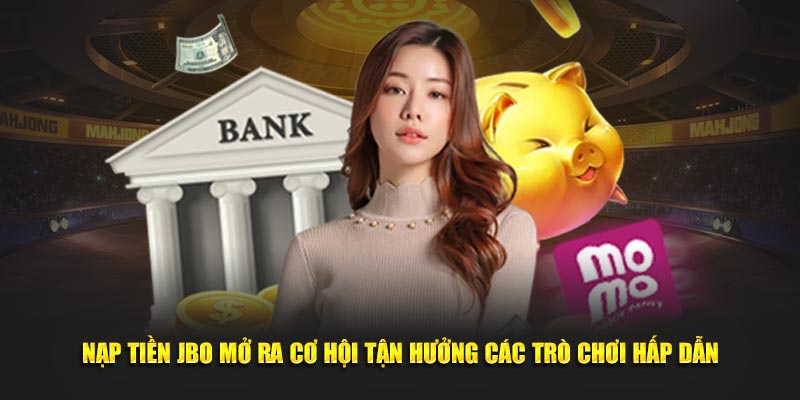 Nạp tiền JBO mở ra cơ hội tận hưởng cá cược bóng đá cho người chơi