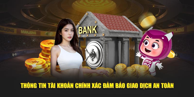 Thông tin tài khoản chính xác sẽ đảm bảo giao dịch an toàn