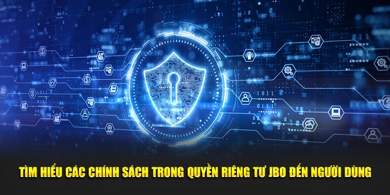 Tìm hiểu các chính sách trong quyền riêng tư JBO đến người dùng